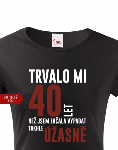 Dámské triko k 40. narozeninám trvalo mi 40 let než...