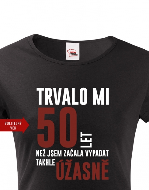 Dámské triko k 50. narozeninám trvalo mi 50 let než...