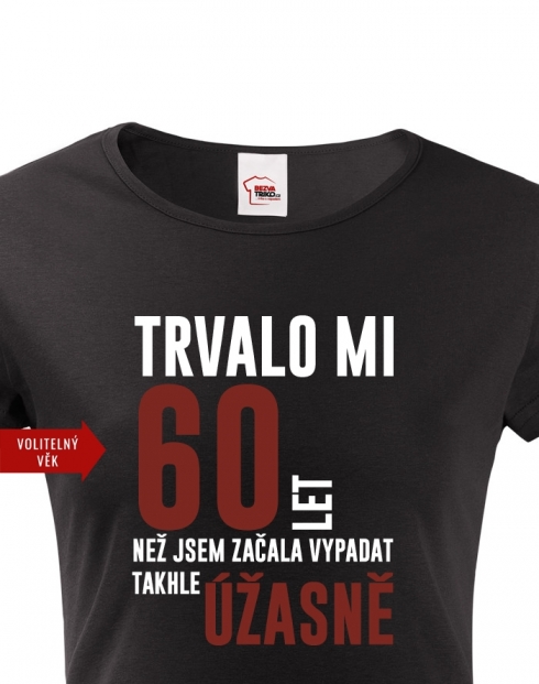 Dámské triko k 60. narozeninám trvalo mi 60 let než...
