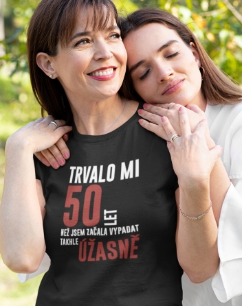 Dámské triko k 50. narozeninám trvalo mi 50 let než...