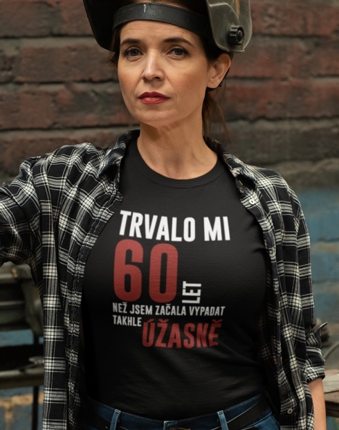 Dámské triko k 60. narozeninám trvalo mi 60 let než...