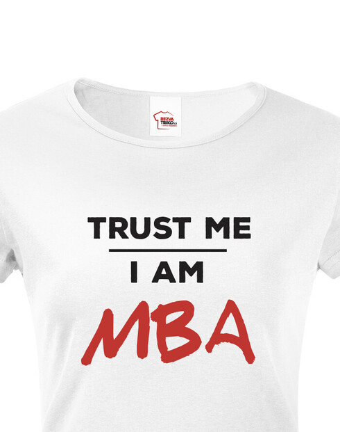 Dámské tričko Trust me I am MBA