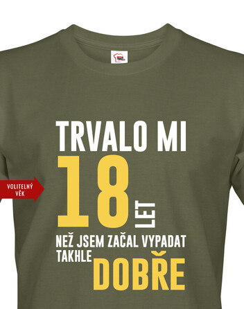 Pánské tričko Trvalo mi 18 let, než jsem začal vypadat takhle dobře