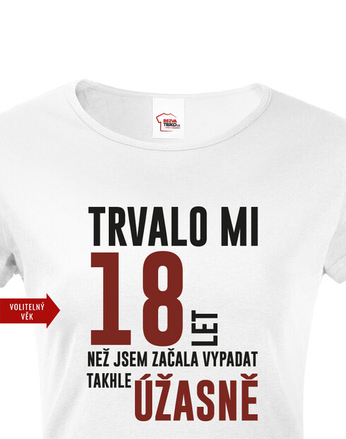 Dámské tričko Trvalo mi 18 let, než jsem začala vypadat takhle úžastně