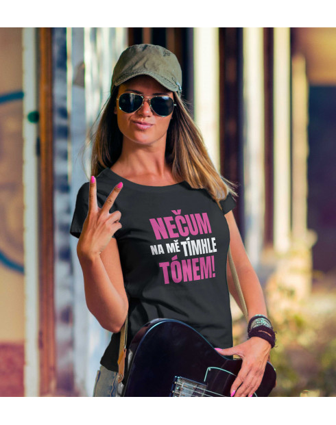 Dámské tričko Nečum na mě tímhle tónem
