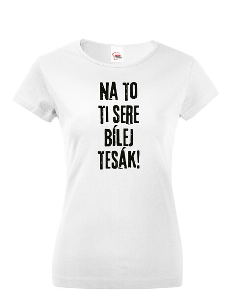 Dámské tričko Na to ti sere bílej tesák