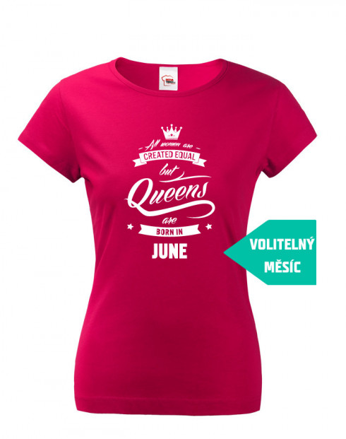 Dámské tričko k narozeninám "Queens are born..."