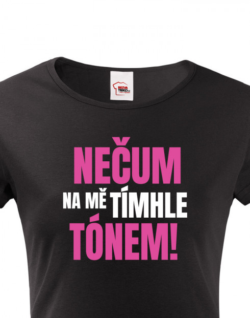 Dámské tričko Nečum na mě tímhle tónem