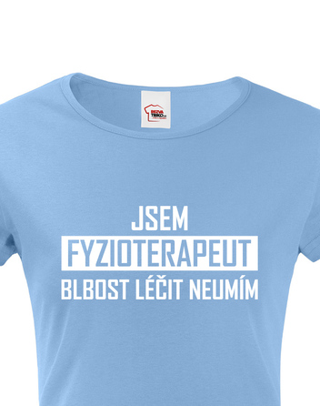 Dámské tričko Jsem fyzioterapeut - blbost léčit neumím