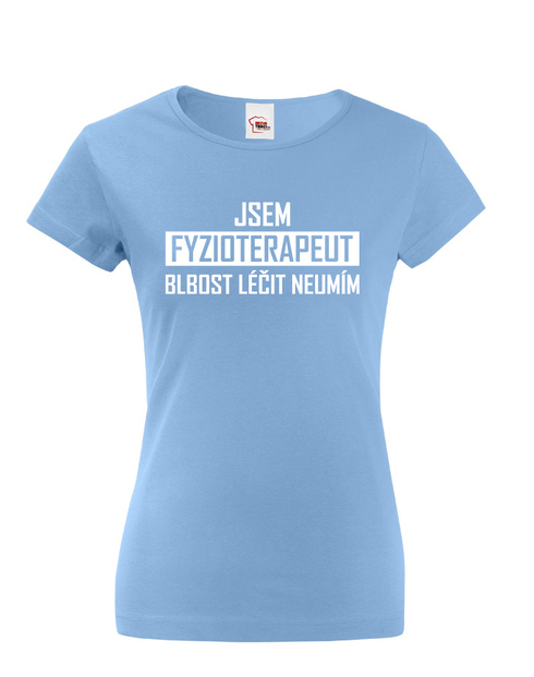 Dámské tričko Jsem fyzioterapeut - blbost léčit neumím