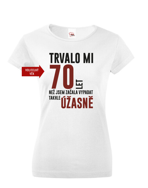 Dámské triko k 70. narozeninám trvalo mi 70 let než...
