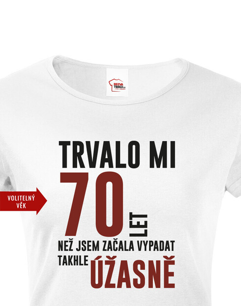 Dámské triko k 70. narozeninám trvalo mi 70 let než...