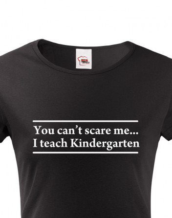 Dámské tričko You can´t scare me... I teach Kindergarten