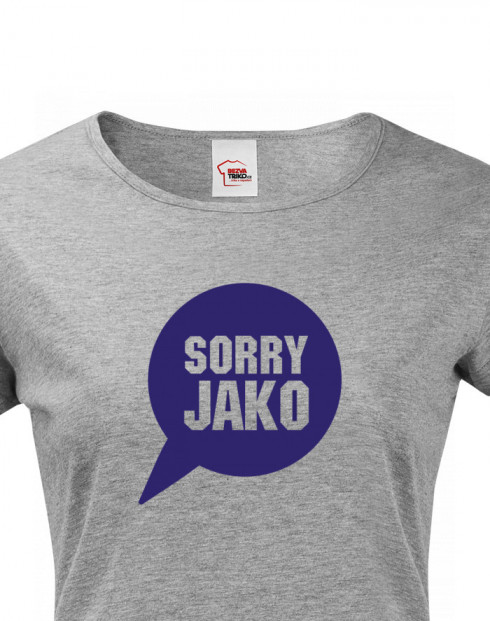 Dámské tričko s potiskem Sorry Jako