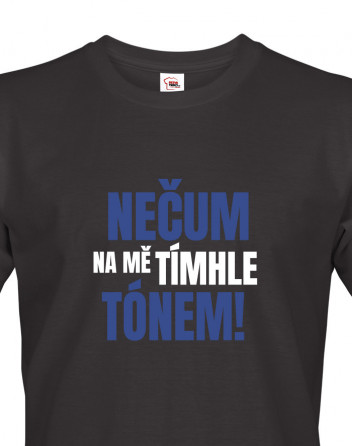 Pánské tričko Nečum na mě tímhle tónem