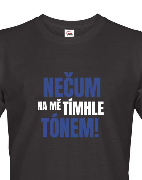 Pánské tričko Nečum na mě tímhle tónem