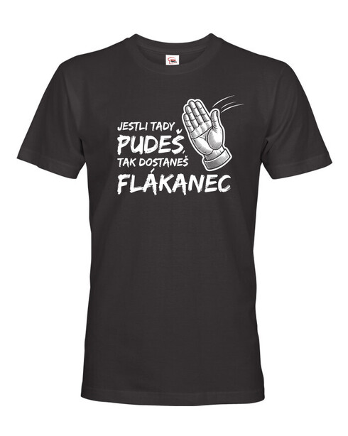 Vtipné triko s potiskem Jestli tady pudeš, tak dostaneš flákanec
