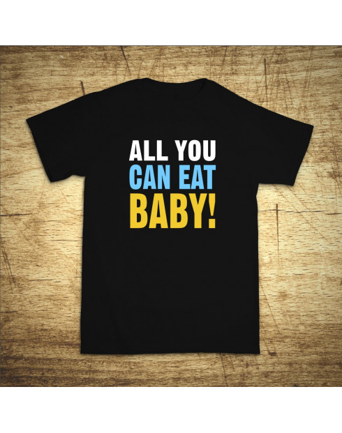 All you can eat baby!
