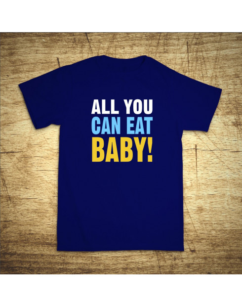 All you can eat baby!