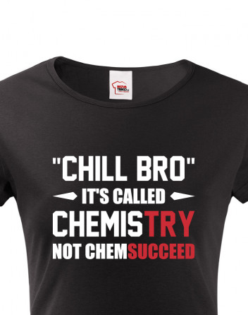 Dámské tričko pro chemiky Chill bro - It´s called chemistry