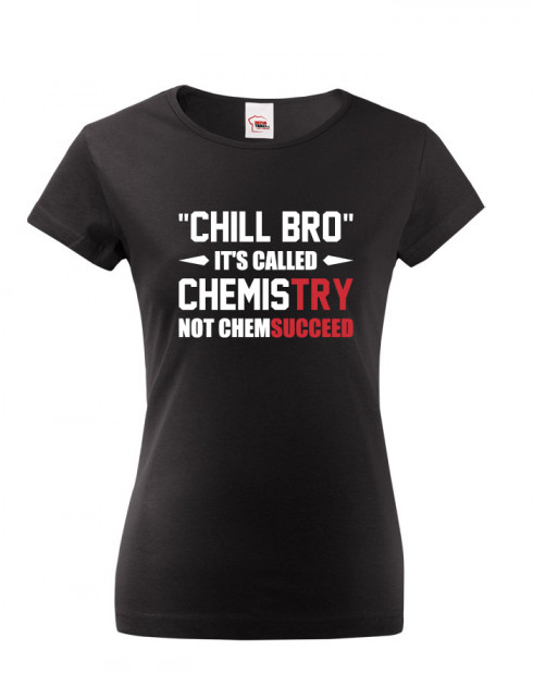Dámské tričko pro chemiky Chill bro - It´s called chemistry