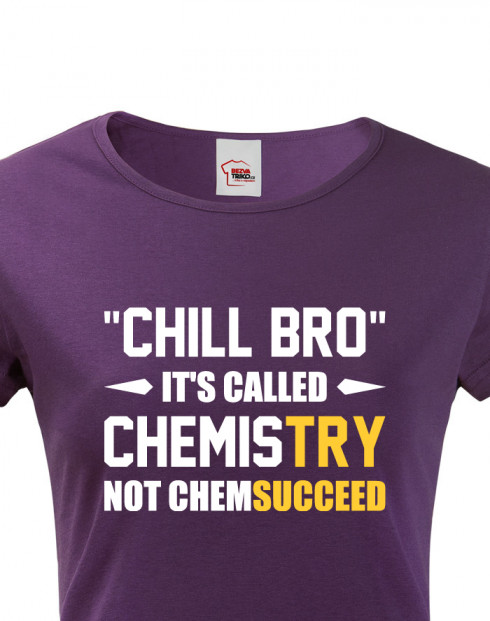 Dámské tričko pro chemiky Chill bro - It´s called chemistry