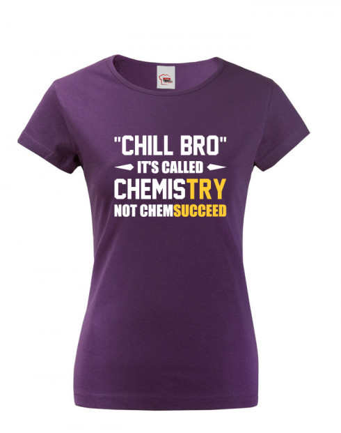 Dámské tričko pro chemiky Chill bro - It´s called chemistry