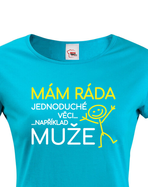 Dámské tričko Mám ráda jednoduché věci..například muže