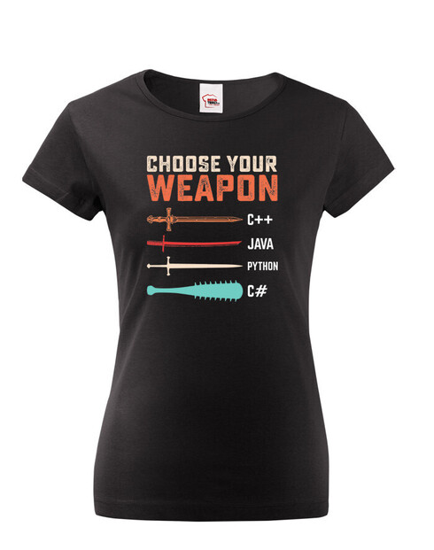Dámské tričko Choose your weapon