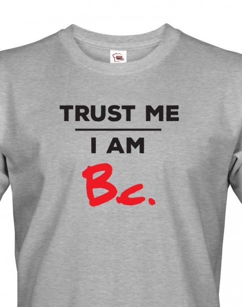 Pánské tričko Trust me I am Bc
