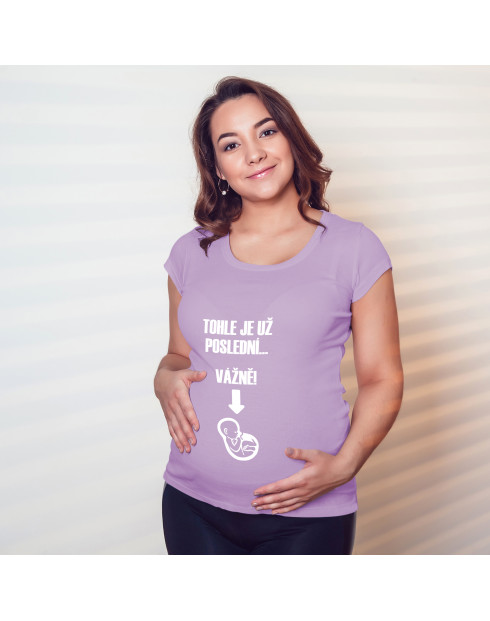Těhotenské tričko Tohle je už poslední, vážně