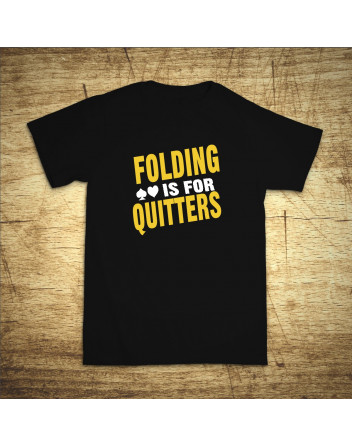 Folding is for quitters