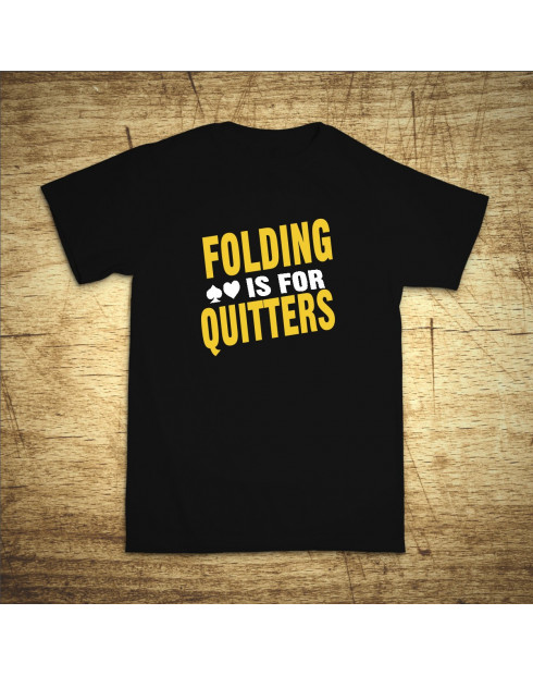 Folding is for quitters