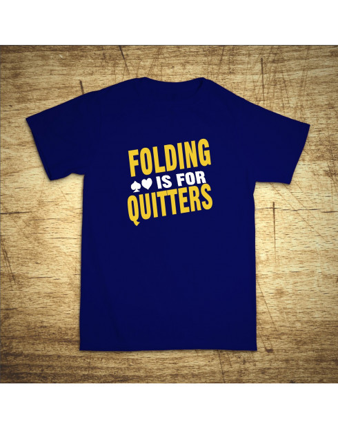 Folding is for quitters