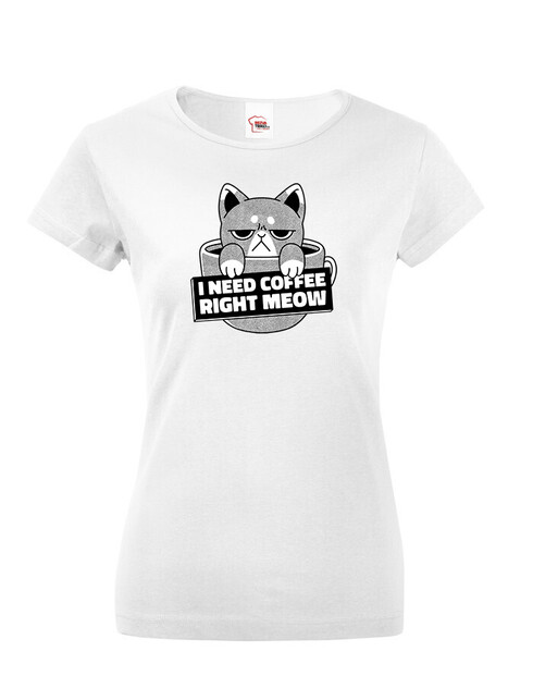 Dámské triko I need coffee right meow