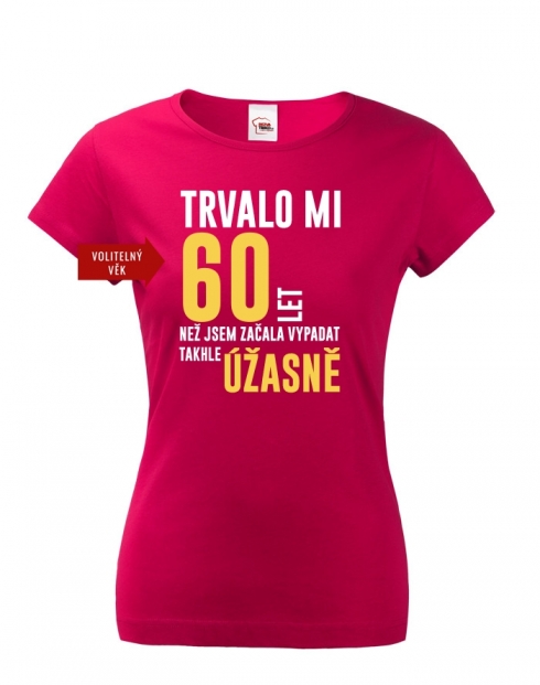 Dámské triko k 60. narozeninám trvalo mi 60 let než...