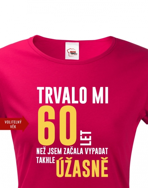Dámské triko k 60. narozeninám trvalo mi 60 let než...