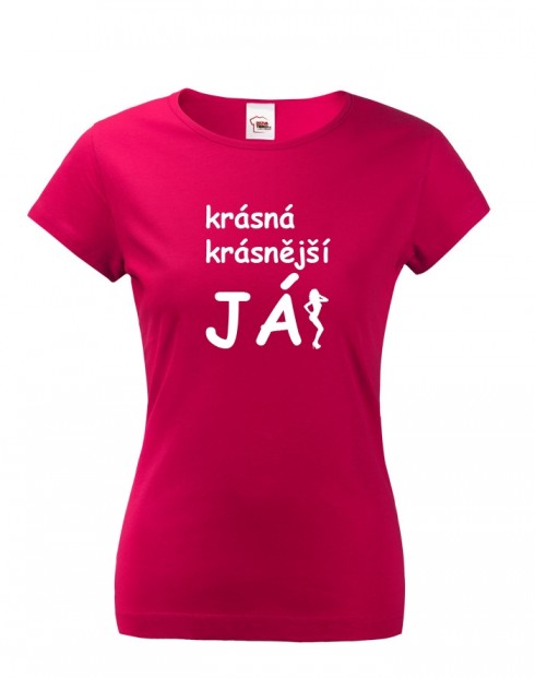 Dámské tričko Krásná, krásnější, JÁ!