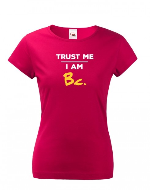 Dámské tričko Trust me I am Bc