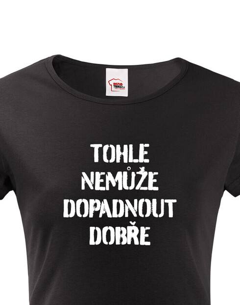 Dámské tričko Nemůže dopadnout dobře