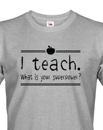 Pánské Tričko pro učitele I teach. What is your superpower?