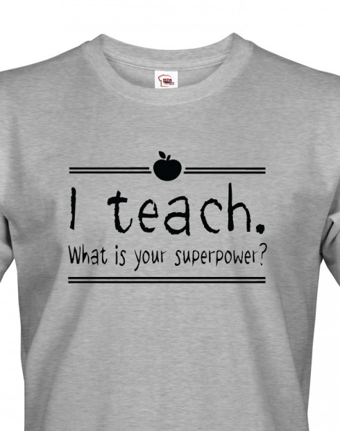 Pánské Tričko pro učitele I teach. What is your superpower?