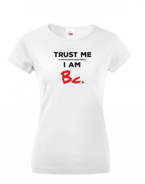 Dámské tričko Trust me I am Bc
