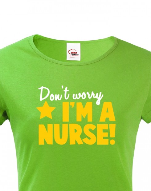 Tričko pro sestřičky a sestry Don´t worry, I´m a nurse!