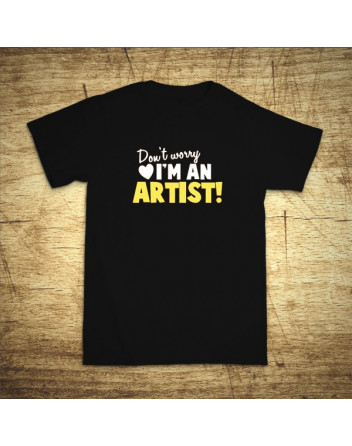 Don´t worry, I´m an artist!