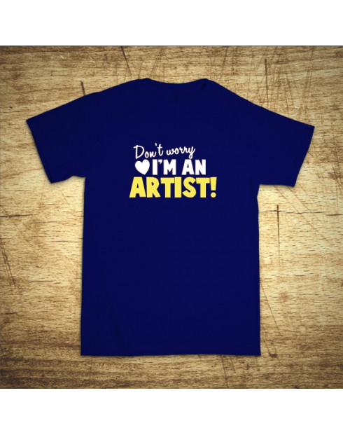 Don´t worry, I´m an artist!