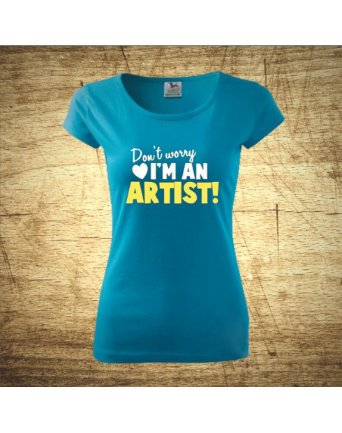 Don´t worry, I´m an artist!