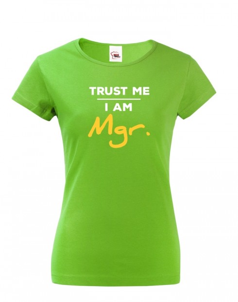 Dámské tričko Trust me I am Mgr
