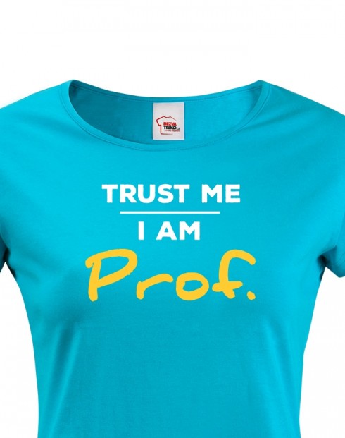 Dámské tričko Trust me I am Prof.