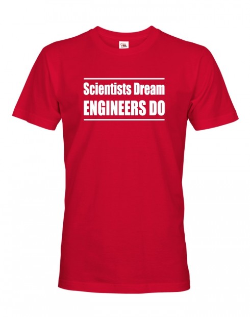 Pánské tričko - Scientists dream, Engineers do